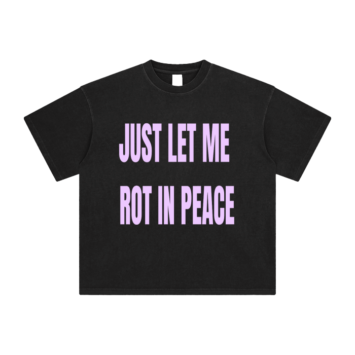 JUST LET ME ROT IN PEACE TEE